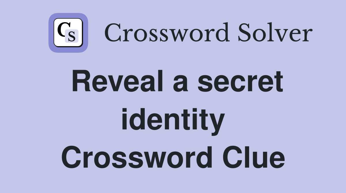 Reveal a secret identity Crossword Clue Answers Crossword Solver